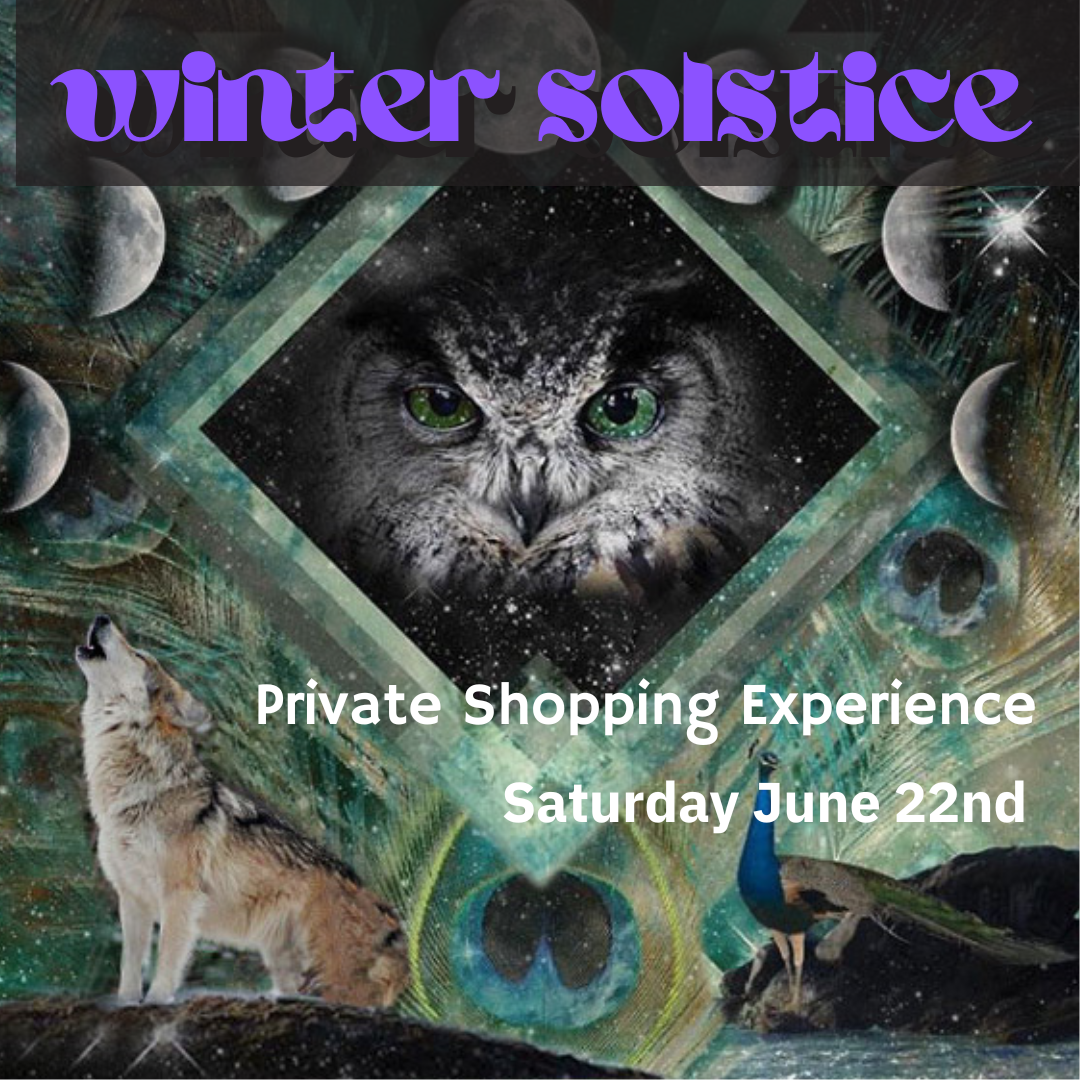 Winter Solstice Private Shopping Event ~ Sat June 22nd 11.30am